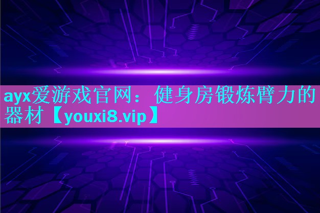 ayx爱游戏官网：健身房锻炼臂力的器材