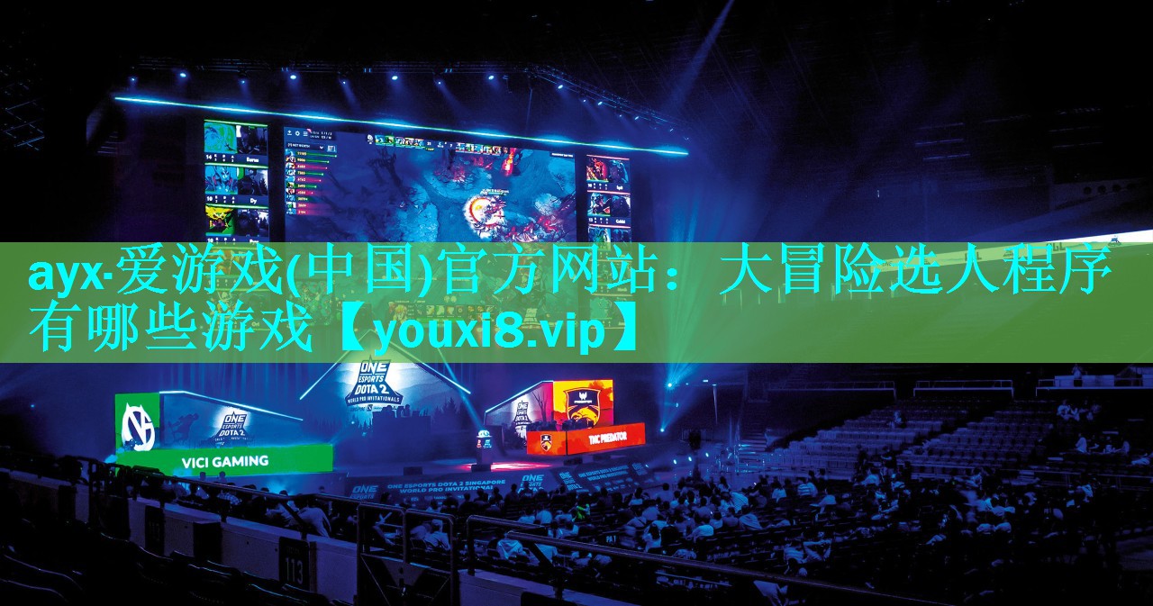 ayx·爱游戏(中国)官方网站：大冒险选人程序有哪些游戏