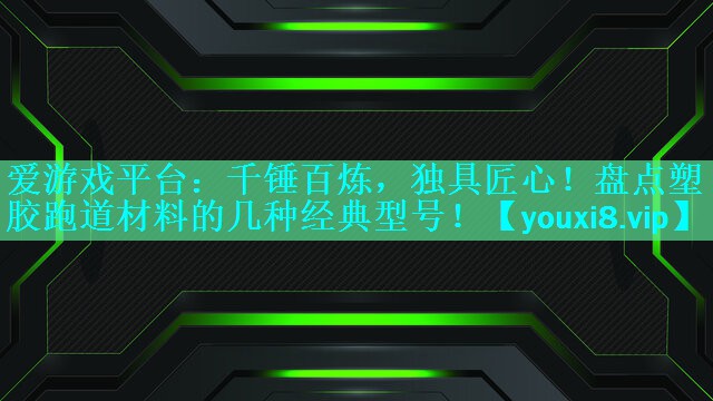 千锤百炼，独具匠心！盘点塑胶跑道材料的几种经典型号！