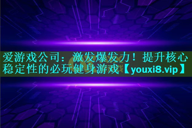 激发爆发力！提升核心稳定性的必玩健身游戏