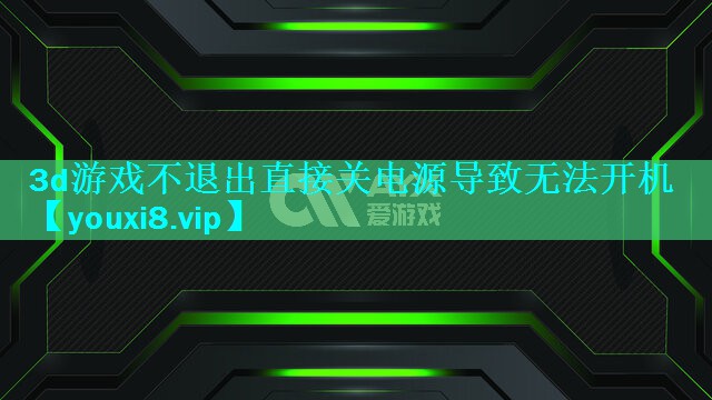 3d游戏不退出直接关电源导致无法开机 3d游戏不退出直接关电源导致无法开机